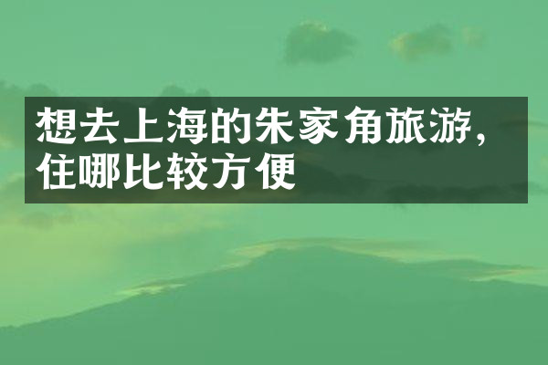 想去上海的朱家角旅游，住哪比较方便