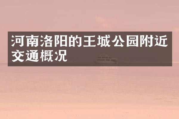河南洛阳的王城公园附近交通概况