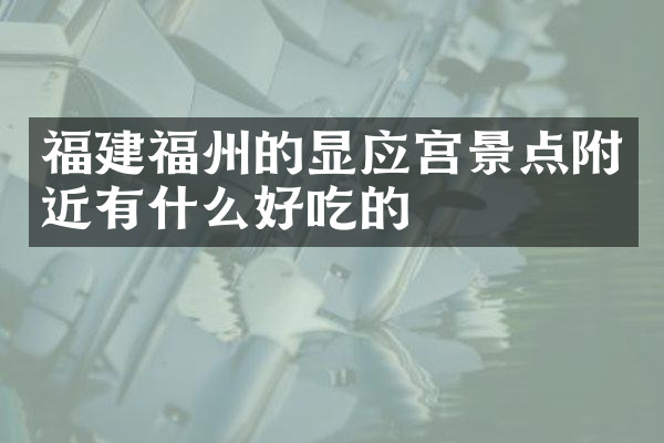 福建福州的显应宫景点附近有什么好吃的