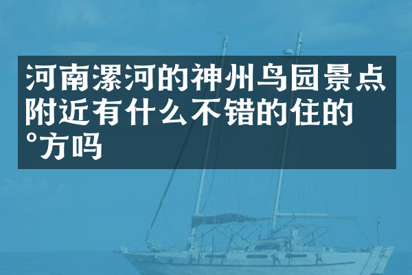 河南漯河的神州鸟园景点附近有什么不错的住的地方吗