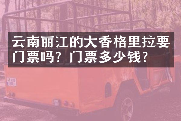 云南丽江的大香格里拉要门票吗？门票多少钱？