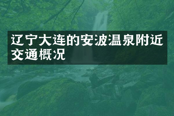 辽宁大连的安波温泉附近交通概况