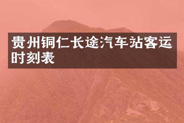 贵州铜仁长途汽车站客运时刻表