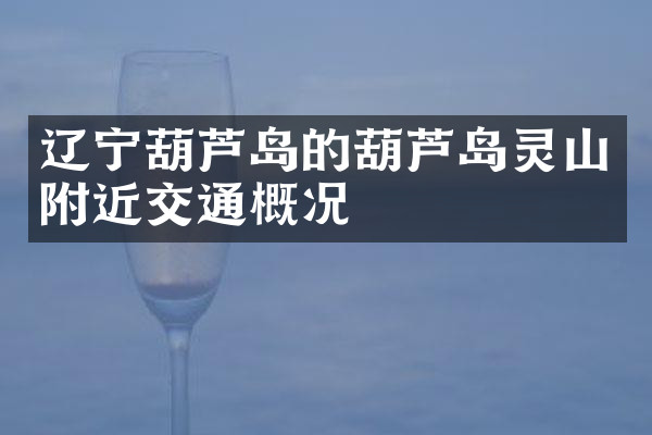 辽宁葫芦岛的葫芦岛灵山附近交通概况