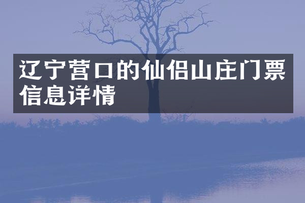 辽宁营口的仙侣山庄门票信息详情