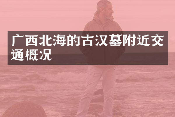 广西北海的古汉墓附近交通概况