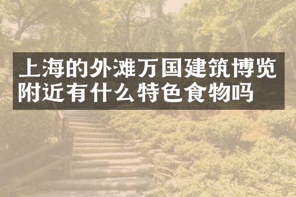 上海的外滩万国建筑博览附近有什么特色食物吗