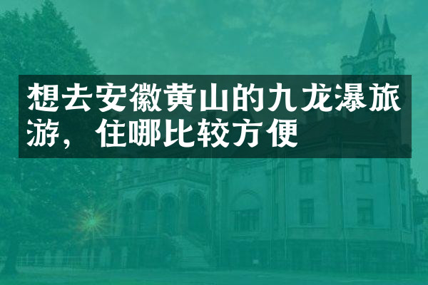 想去安徽黄山的九龙瀑旅游，住哪比较方便