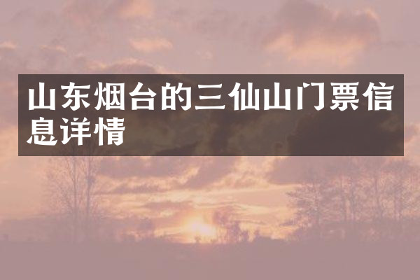 山东烟台的三仙山门票信息详情