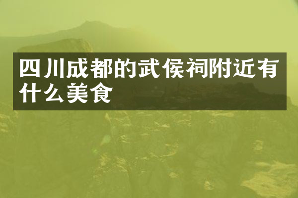 四川成都的武侯祠附近有什么美食