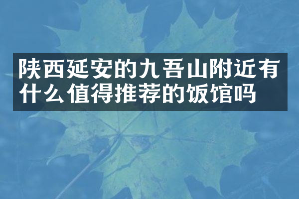 陕西延安的九吾山附近有什么值得推荐的饭馆吗
