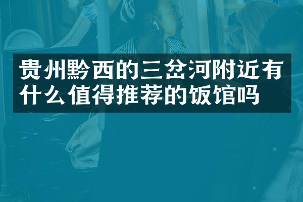 贵州黔西的三岔河附近有什么值得推荐的饭馆吗