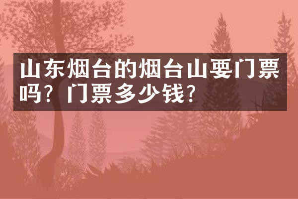 山东烟台的烟台山要门票吗？门票多少钱？