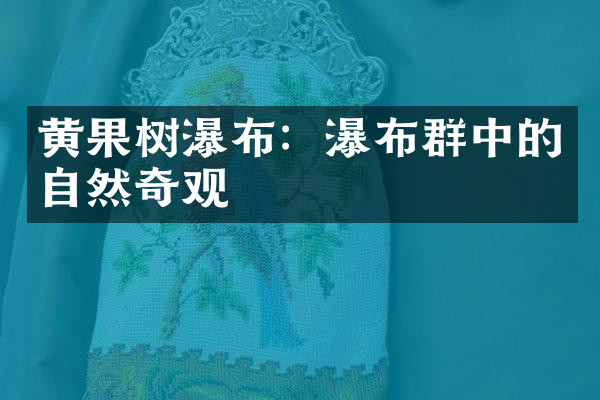 黄果树瀑布：瀑布群中的自然奇观