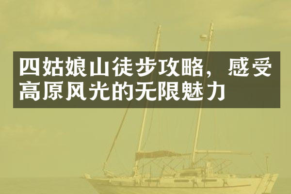 四姑娘山徒步攻略，感受高原风光的无限魅力