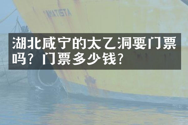 湖北咸宁的太乙洞要门票吗？门票多少钱？