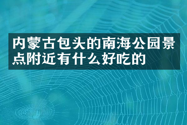 内蒙古包头的南海公园景点附近有什么好吃的