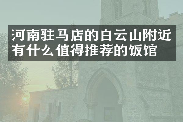 河南驻马店的白云山附近有什么值得推荐的饭馆吗