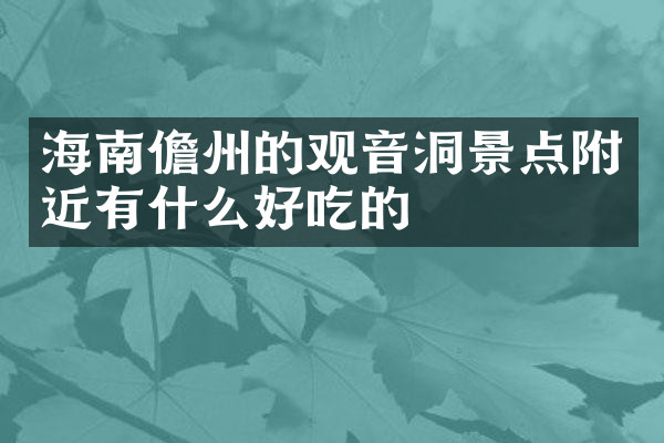 海南儋州的观音洞景点附近有什么好吃的