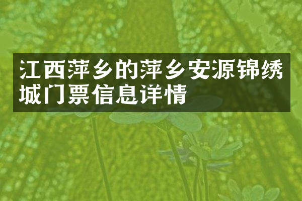 江西萍乡的萍乡安源锦绣城门票信息详情