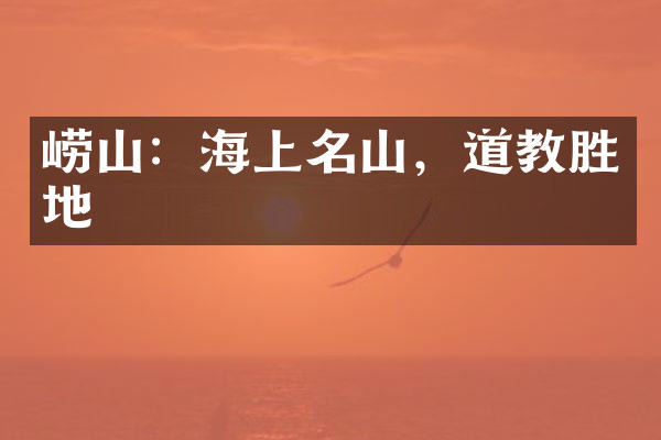 崂山：海上名山，道教胜地