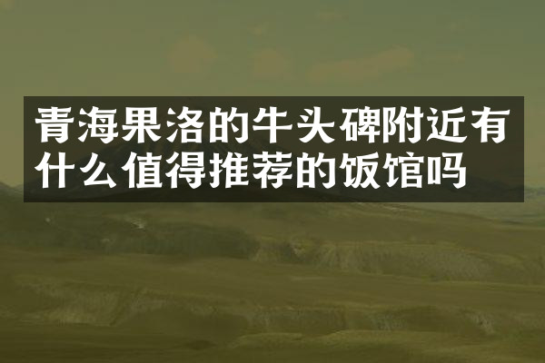 青海果洛的牛头碑附近有什么值得推荐的饭馆吗