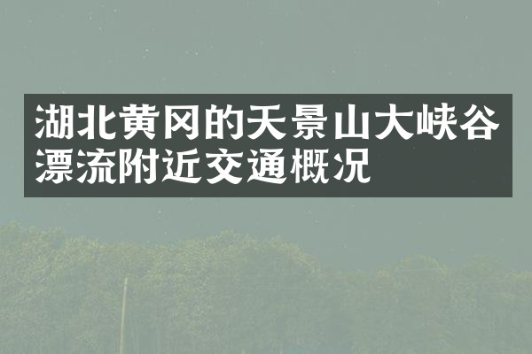 湖北黄冈的天景山大峡谷漂流附近交通概况