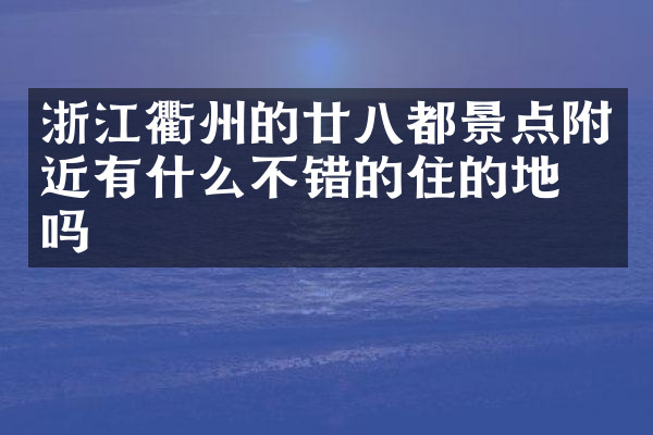 浙江衢州的廿八都景点附近有什么不错的住的地方吗