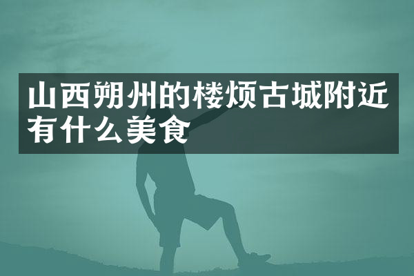 山西朔州的楼烦古城附近有什么美食