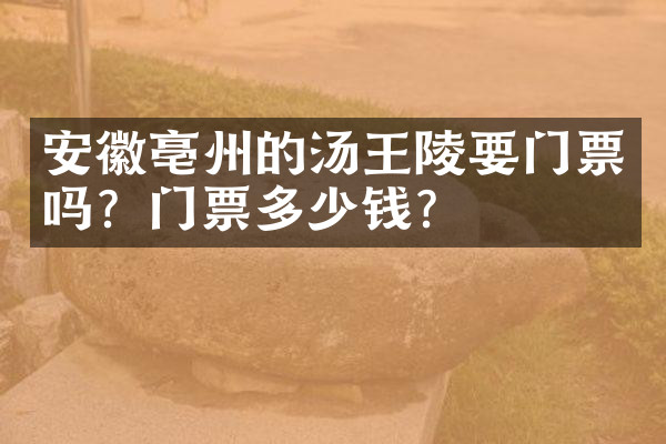 安徽亳州的汤王陵要门票吗？门票多少钱？
