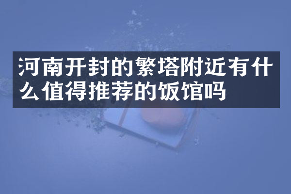 河南开封的繁塔附近有什么值得推荐的饭馆吗