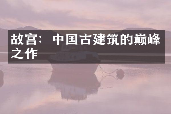 故宫：中国古建筑的巅峰之作