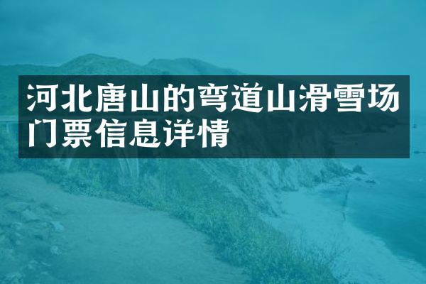 河北唐山的弯道山滑雪场门票信息详情