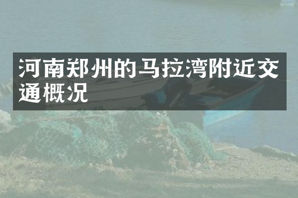 河南郑州的马拉湾附近交通概况