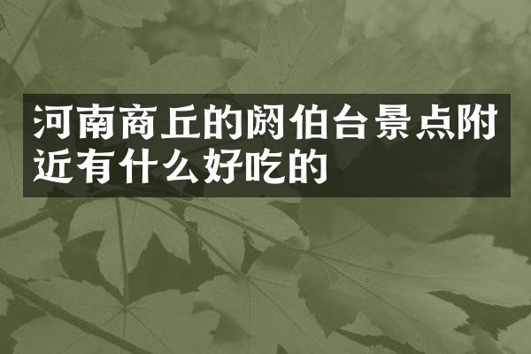 河南商丘的阏伯台景点附近有什么好吃的