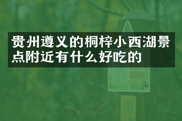 贵州遵义的桐梓小西湖景点附近有什么好吃的