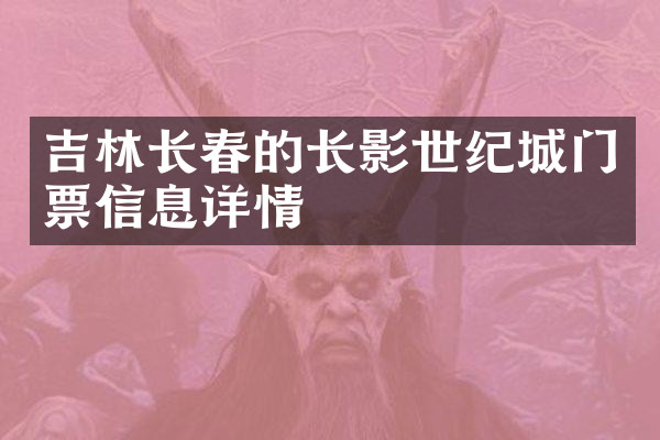吉林长春的长影世纪城门票信息详情