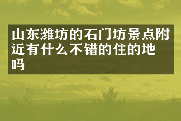 山东潍坊的石门坊景点附近有什么不错的住的地方吗