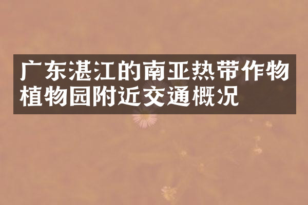 广东湛江的南亚热带作物植物园附近交通概况