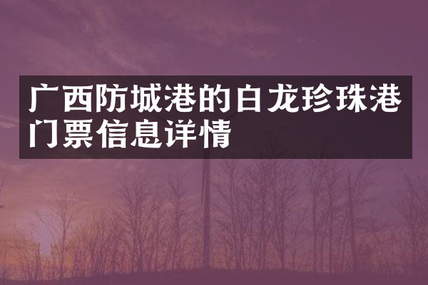 广西防城港的白龙珍珠港门票信息详情