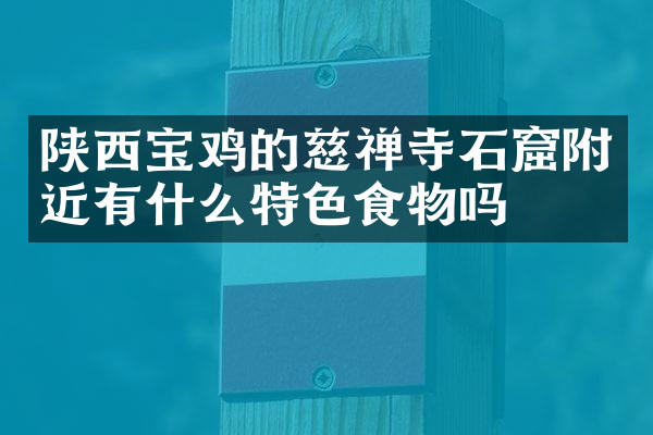 陕西宝鸡的慈禅寺石窟附近有什么特色食物吗