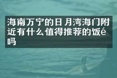 海南万宁的日月湾海门附近有什么值得推荐的饭馆吗