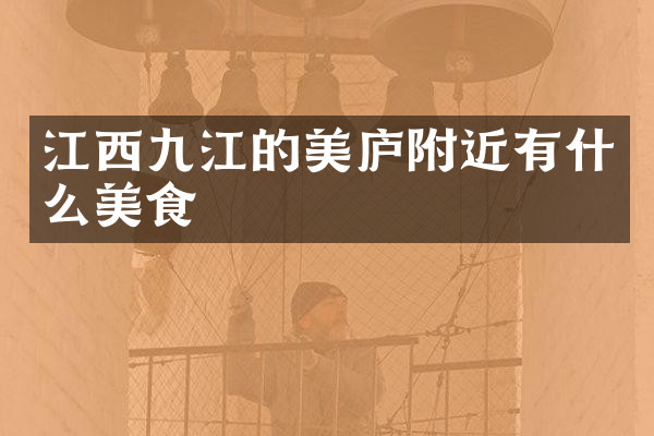 江西九江的美庐附近有什么美食