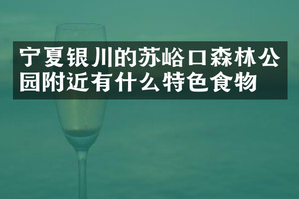 宁夏银川的苏峪口森林公园附近有什么特色食物吗