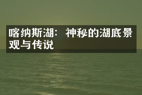 喀纳斯湖：神秘的湖底景观与传说
