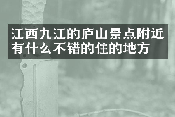 江西九江的庐山景点附近有什么不错的住的地方吗