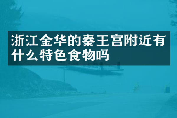 浙江金华的秦王宫附近有什么特色食物吗