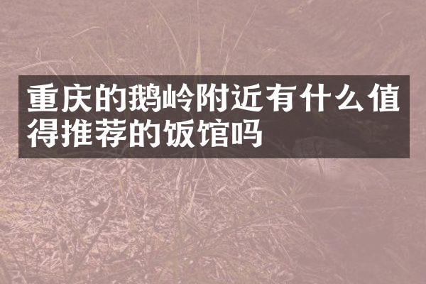 重庆的鹅岭附近有什么值得推荐的饭馆吗