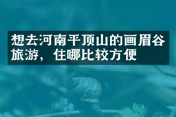 想去河南平顶山的画眉谷旅游，住哪比较方便