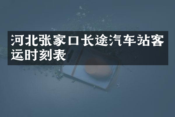 河北张家口长途汽车站客运时刻表